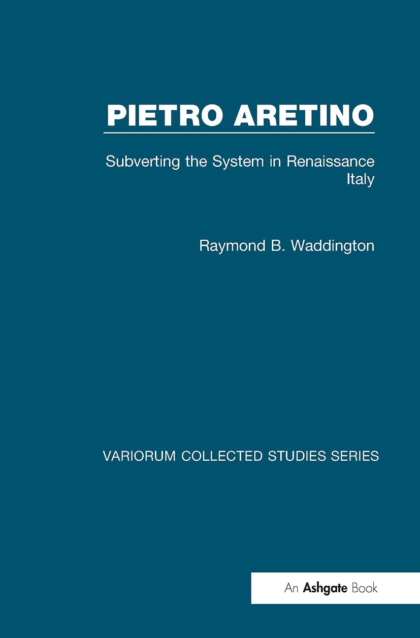 Pietro Aretino: Subverting the System in Renaissance Italy (Variorum Collected Studies)
