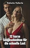 12 kurze Sexgeschichten für die schnelle Lust: Erotische Kurzgeschichten mit Sex unzensiert ab 18 (Schnelle Sexgeschichten für zwischendurch 2) - Valeria Valeris 