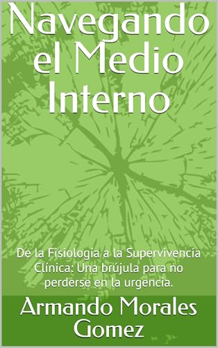 Navegando el Medio Interno: De la Fisiología a la Supervivencia Clínica: Una brújula para no perderse en la urgencia.