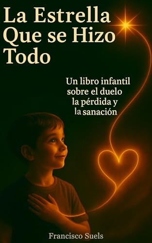 La Estrella Que Se Hizo Todo: Un libro infantil sobre el duelo, la pérdida y la sanación