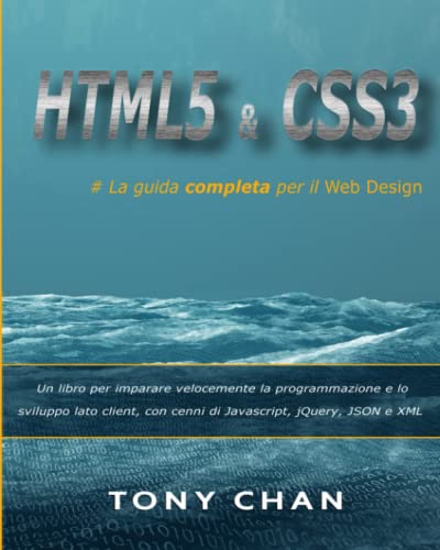  HTML5 e CSS3, La guida completa per il Web design:: Un libro per imparare velocemente la programmazione e lo sviluppo lato client, con cenni di Javascript, jQuery, JSON e XML