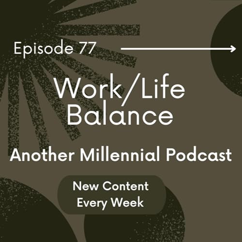 Work/Life Balance | Episode 77 | Another Millennial Podcast