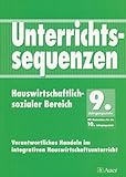  Unterrichtssequenzen Hauswirtschaftlich-sozialer Bereich, 9. Jahrgangsstufe: Unterrichtssequenzen auch für den sozialen Bereich mit Materialien für ... (Unterrichtsseq. Hauswirt./Soz. Bereich)