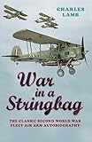 Cassell Military Classics: War in a Stringbag: The Classic Second World War Fleet Air Arm Autobiography