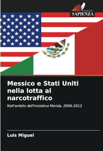 Messico e Stati Uniti nella lotta al narcotraffico: Nell'ambito dell'Iniziativa Merida, 2006-2012