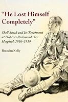 He Lost Himself Completely : Shell Shock and Its Treatment at Dublin's Richmond War Hospital 1916 - 190830863X Book Cover