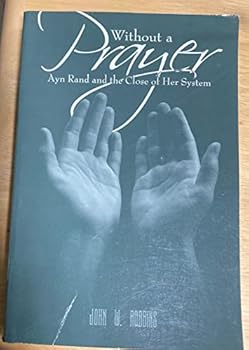 Without A Prayer: Ayn Rand and The Close of Her System