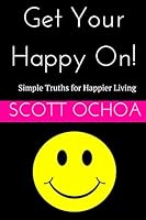 Get Your Happy On!: Simple Truths for Happier Living 1506159273 Book Cover