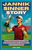 JANNIK SINNER STORY: The Inspiring Journey of a Tennis Champion: From Humble Beginnings to Grand Slam Triumphs