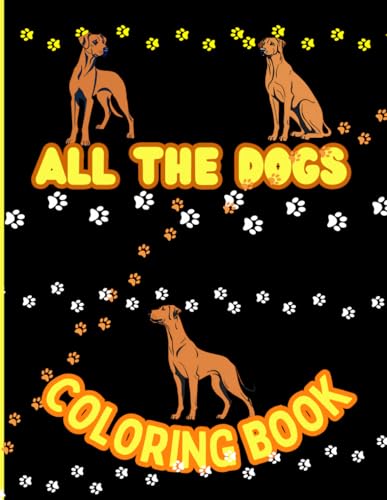 All The Dogs Coloring Book For Kids, Teens and Adulds: Rare and Popular Dogs Breeds Coloring Images for Stress Relief, Relaxation and Concentration (All the Things)