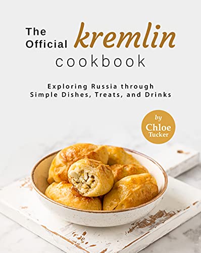 The Official Kremlin Cookbook: Exploring Russia through Simple Dishes, Treats, and Drinks