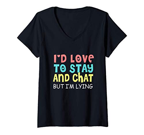 Mujer I'd Love To Stay and Chat but I'm Lying - Funny Quote Humor Camiseta Cuello V