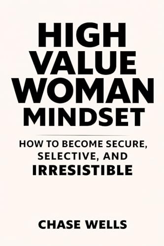High Value Woman Mindset: How to Become Secure, Selective, and Irresistible (The Psychology of Men Series)