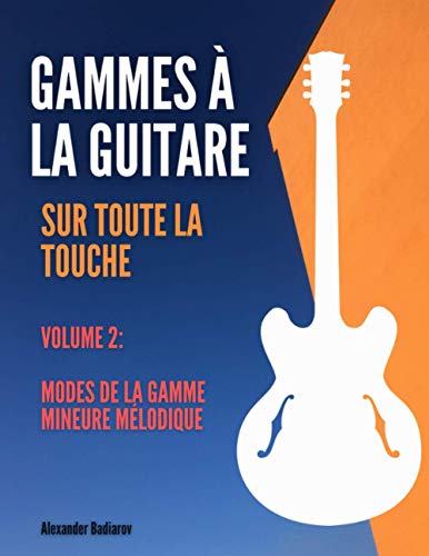 Gammes à la guitare sur toute la touche: Volume 2: Modes de la gamme mineure mélodique