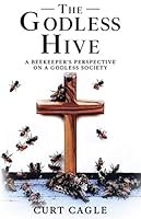 The Godless Hive : A Beekeeper's Perspective on a Godless Society 170376711X Book Cover