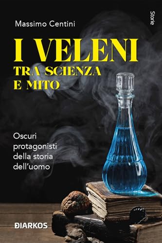  I veleni tra scienza e mito. Oscuri protagonisti della storia dell’uomo
