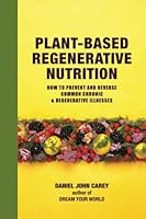 Plant-Based Regenerative Nutrition: How to prevent and reverse common chronic and degenerative illnesses 1884702139 Book Cover