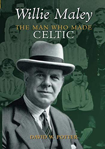 Willie Maley: The Man Who Made Celtic