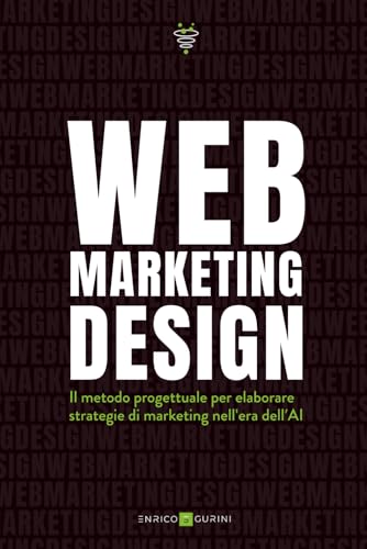 Web Marketing Design: Il metodo progettuale per elaborare strategie di marketing nell'era dell’AI
