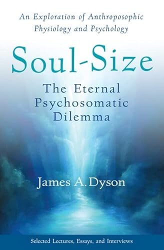 Soul-Size: The Eternal Psychosomatic Dilemma: An Exploration of Anthroposophic Physiology and Psycho