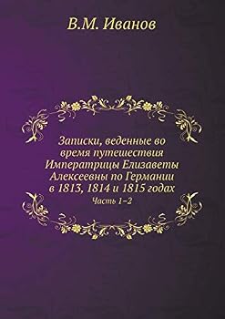 Записки, веденные во время путешествия Императрицы Елизаветы Алексеевны по Германии в 1813, 1814 и 1815 годах: Часть 1-2