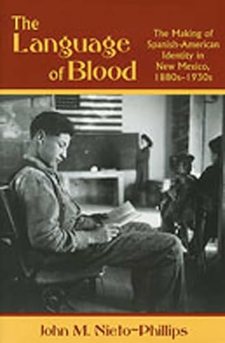 The Language of Blood: The Making of Spanish-American Identity in New Mexico, 1880s-1930s