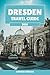 Dresden Travel Guide 2026: Art, Opera and Architecture in Germany's Reborn Cultural Capital