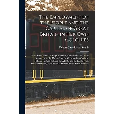 The Employment of the People and the Capital of Great Britain in Her Own Colonies [microform]