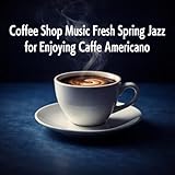Coffee Shop Music Fresh Spring Jazz for Enjoying Caffe Americano
