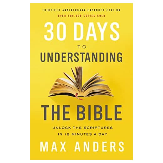 30 Days to Understanding the Bible, 30th Anniversary: Unlock the Scriptures in 15 minutes a day