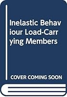 Inelastic Behaviour Load-Carrying Members 0471801933 Book Cover