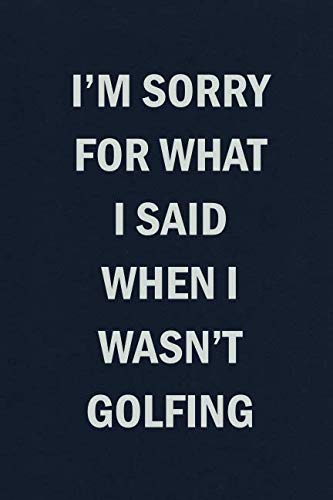 I'm Sorry For What I Said When I Wasn't Golfing: Funny Blank Lined Journal Coworker Notebook