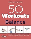 50 Workouts – Balance: Mit Balance Board, Gymnastikball und Co zu einer starken Mitte und verbesserter Koordination | Übungen mit und ohne Geräte