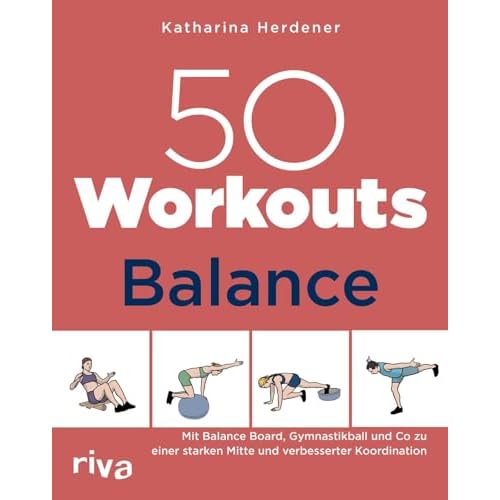 50 Workouts – Balance: Mit Balance Board, Gymnastikball und Co zu einer starken Mitte und verbesserter Koordination | Übungen mit und ohne Geräte