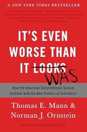 It's Even Worse Than It Looks: How the American Constitutional System Collided with the New Politics of Extremism