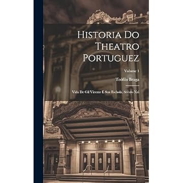 Capa do livro Historia Do Theatro Portuguez: Vida De Gil Vicente E Sua Eschola, Seculo Xvi; Volume 1