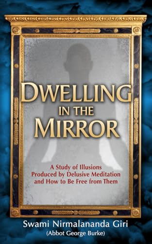 Dwelling in the Mirror: A Study of Illusions Produced by Delusive Meditation and How to Be Free from Them