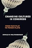 Changing Cultures in Congress: From Fair Play to Power Plays (Woodrow Wilson Center Series)