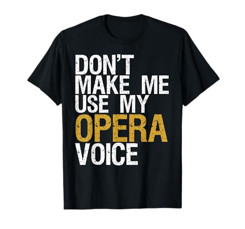 Don't Make Me Use My Opera Voice Shirt Opera Singer Gift T-Shirt