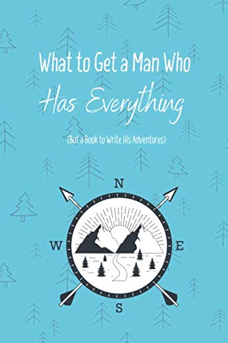 What to Get a Man who Has Everything (But a Book to Write His Adventures): Diary Journal Notebook (120 Pages 6x9") for Planning & Writting every kind of Adventures or Special days ~ Perfect Gift Idea