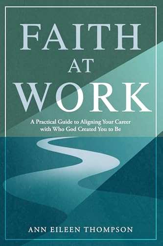 Faith at Work: A Practical Guide to Aligning Your Career