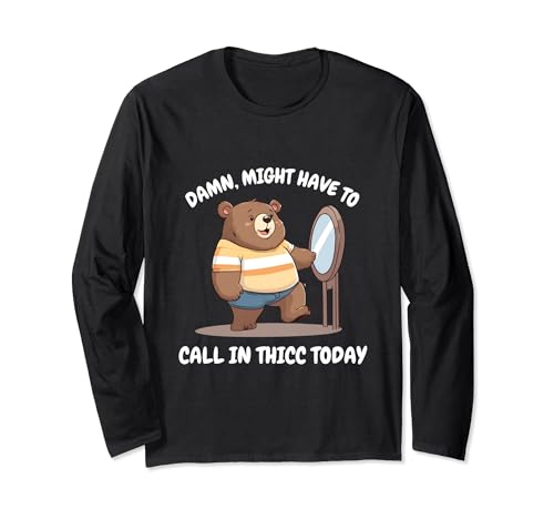 Damn Might Have to Call in Thicc Today Bear Looking Mirror Long Sleeve T-Shirt