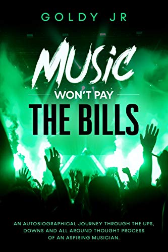Music Won’t Pay The Bills!: An autobiographical journey through the ups, downs and all around thought process of an aspiring musician.