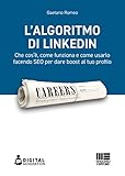 Lalgoritmo di LinkedIn: Che cos&rsquo;&egrave;, come funziona e come usarlo facendo SEO per dare boost al tuo profilo (Italian Edition)