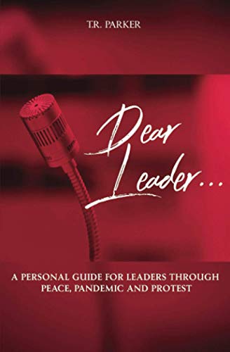 Dear Leader: A Personal Guide For Leaders Through Peace, Pandemic and Protest