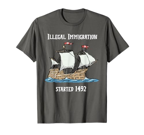 Illegal Immigration Started 1492 - Funny Immigration Tshirt T-Shirt