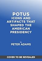 POTUS: Icons and Artifacts That Shaped the American Presidency 1419788477 Book Cover