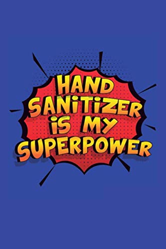 Hand Sanitizer is my Superpower: A 6x9 Inch Softcover Diary Notebook With 110 Blank Lined Pages. Funny Hand Sanitizer Journal to write in. Hand Sanitizer Gift and SuperPower Design Slogan