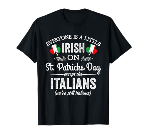 Everyone is A Little Irish On St Patrick Day Except Italians T-Shirt