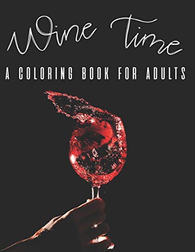 Wine time A Coloring Book For Adults: Mind Relaxing Wine Coloring Pages, Illustrations And Designs To Color With Funny And Witty Lines